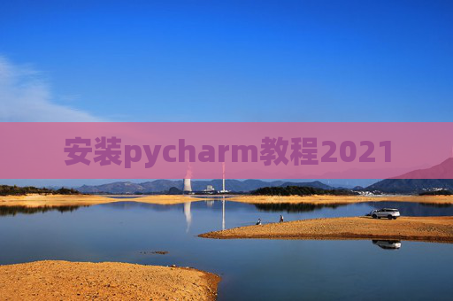 安装pycharm教程2021 安装pycharm教程2021